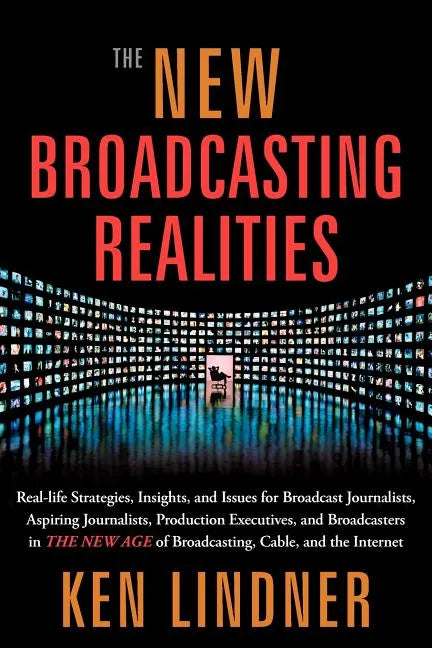 The New Broadcasting Realities: Real-Life Strategies, Insights, and Issues for Broadcast Journalists, Aspiring Journalists, Production Executives, and - Paperback