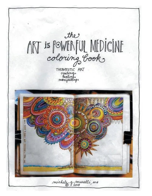 The Art is Powerful Medicine Coloring Book: Therapeutic Art; creating, healing, manifesting - Paperback