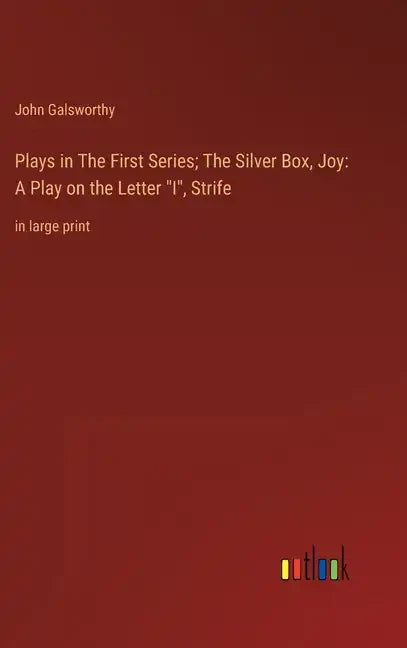 Plays in The First Series; The Silver Box, Joy: A Play on the Letter "I", Strife: in large print - Hardcover