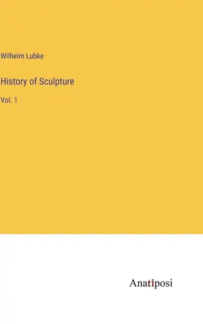 History of Sculpture: Vol. 1 - Hardcover