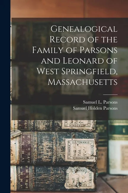 Genealogical Record of the Family of Parsons and Leonard of West Springfield, Massachusetts - Paperback