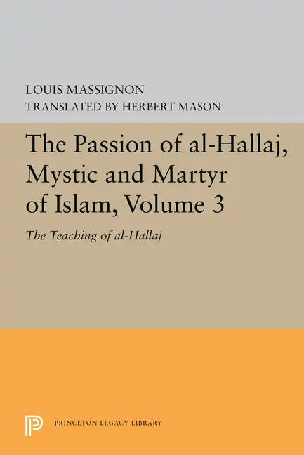 The Passion of Al-Hallaj, Mystic and Martyr of Islam, Volume 3: The Teaching of Al-Hallaj - Paperback