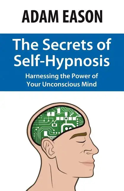The Secrets of Self-Hypnosis: Harnessing the Power of Your Unconscious Mind - Paperback