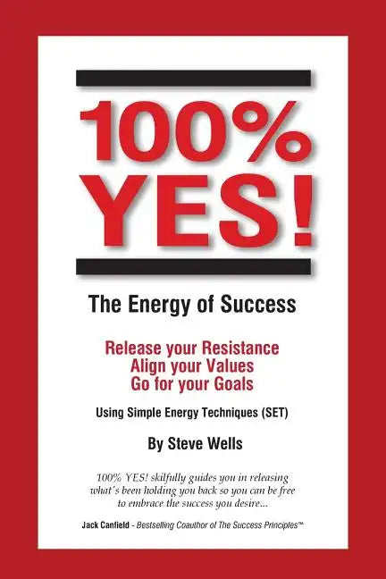 100% YES! The Energy of Success: Release Your Resistance Align Your Values Go for Your Goals Using Simple Energy Techniques (SET) - Paperback