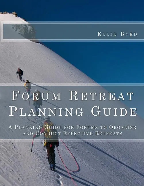 Forum Retreat Planning Guide: A Planning Guide for Forums to Organize and Conduct Effective Retreats - Paperback