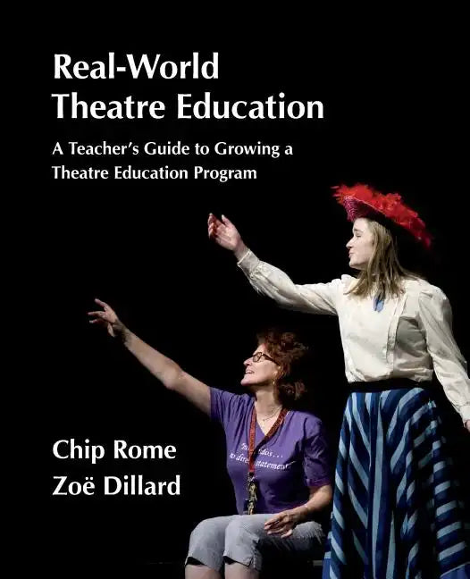 Real-World Theatre Education: A Teacher's Guide to Growing a Theatre Education Program - Paperback