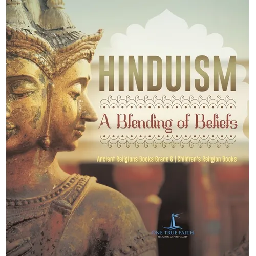Hinduism A Blending of Beliefs Ancient Religions Books Grade 6 Children's Religion Books - Hardcover