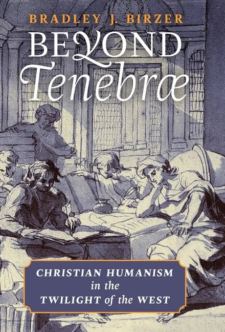Beyond Tenebrae: Christian Humanism in the Twilight of the West - Hardcover