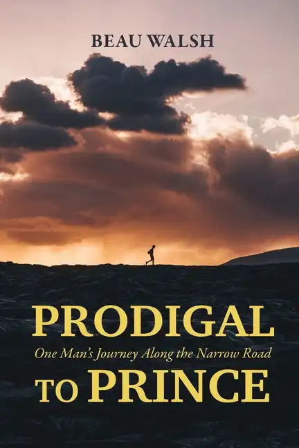 Prodigal to Prince: One Man's Journey Along the Narrow Road - Paperback