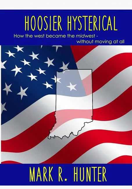 Hoosier Hysterical: How the west became the midwest, without moving at all - Paperback