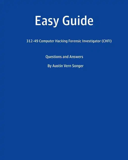 Easy Guide: 312-49 Computer Hacking Forensic Investigator (CHFI): Questions and Answer - Paperback