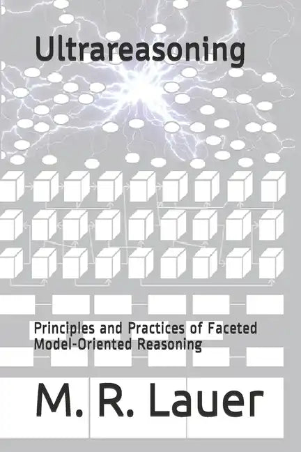 Ultrareasoning: Principles and Practices of Faceted Model-Oriented Reasoning - Paperback