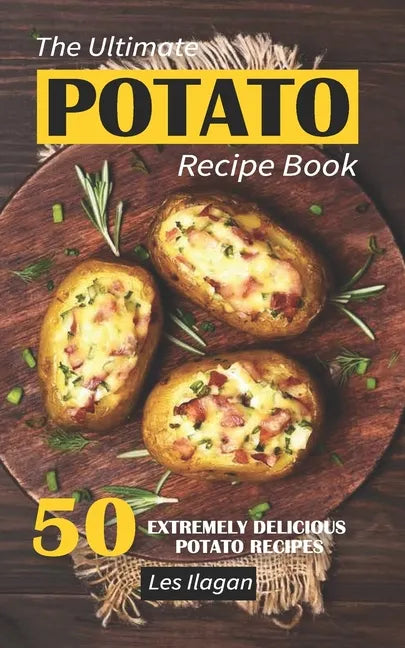The Ultimate POTATO RECIPE BOOK: 50 Extremely Delicious Potato Recipes - Paperback