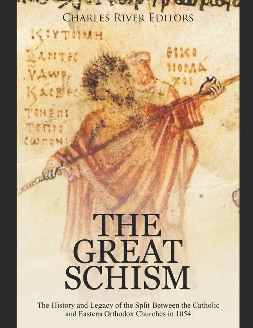 The Great Schism: The History and Legacy of the Split Between the Catholic and Eastern Orthodox Churches in 1054 - Paperback