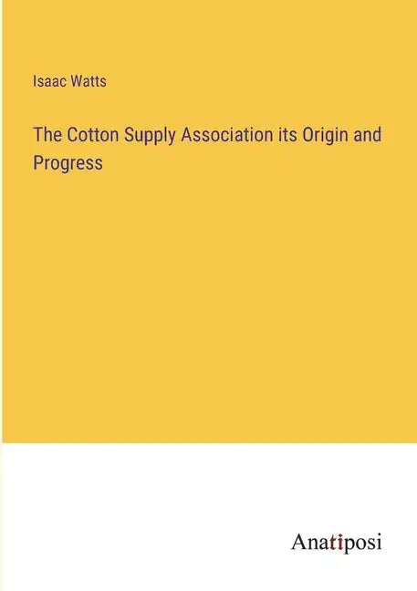 The Cotton Supply Association its Origin and Progress - Paperback
