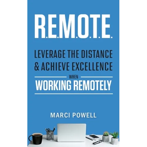 R.E.M.O.T.E.: Leverage the Distance and Achieve Excellence When Working Remotely - Paperback