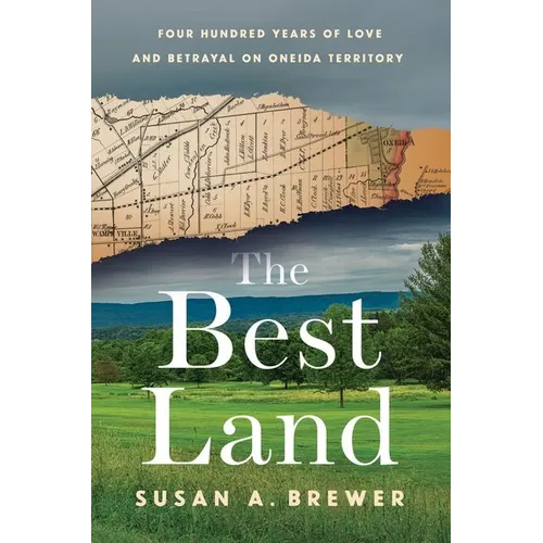 The Best Land: Four Hundred Years of Love and Betrayal on Oneida Territory - Hardcover