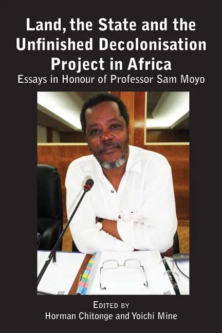Land, the State & the Unfinished Decolonisation Project in Africa: Essays in Honour of Professor Sam Moyo - Paperback