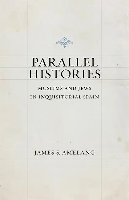 Parallel Histories: Muslims and Jews in Inquisitorial Spain - Paperback