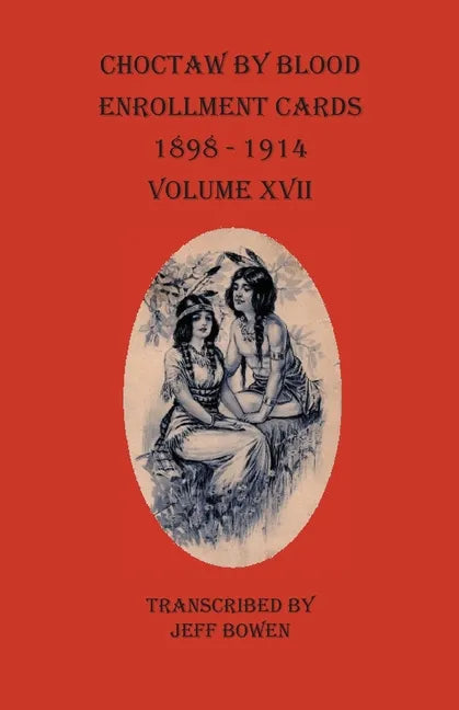 Choctaw By Blood Enrollment Cards 1898-1914 Volume XVII - Paperback