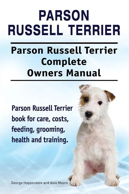 Parson Russell Terrier. Parson Russell Terrier Complete Owners Manual. Parson Russell Terrier book for care, costs, feeding, grooming, health and trai - Paperback