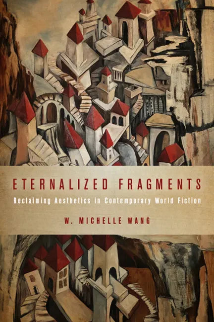 Eternalized Fragments: Reclaiming Aesthetics in Contemporary World Fiction - Hardcover