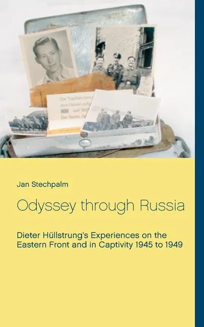 Odyssey through Russia: Dieter Hüllstrung's Experiences on the Eastern Front and in Captivity 1945 to 1949 - Paperback