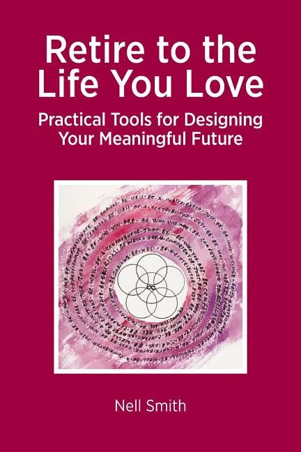 Retire to the Life You Love: Practical Tools for Designing Your Meaningful Future - Paperback