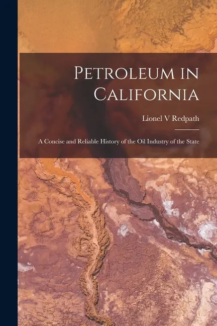 Petroleum in California: a Concise and Reliable History of the Oil Industry of the State - Paperback