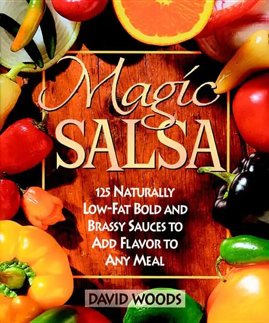 Magic Salsa: 125 Naturally Low-Fat Bold and Brassy Sauces to Add Flavor to Any Meal - Paperback