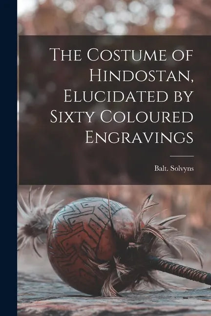 The Costume of Hindostan, Elucidated by Sixty Coloured Engravings - Paperback