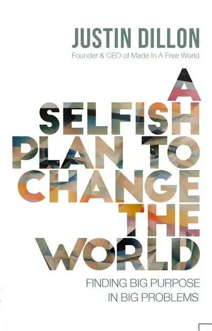A Selfish Plan to Change the World: Finding Big Purpose in Big Problems - Hardcover