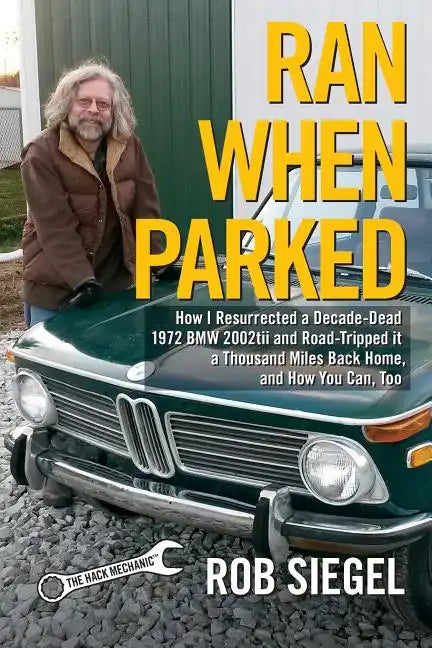 Ran When Parked: How I Resurrected a Decade-Dead 1972 BMW 2002tii and Road-Tripped it a Thousand Miles Back Home, and How You Can, Too - Paperback