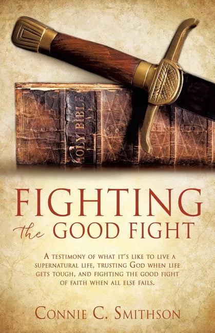 Fight the Good Fight: A testimony of what it's like to live a supernatural life, trusting God when life gets tough, and fighting the good fi - Paperback