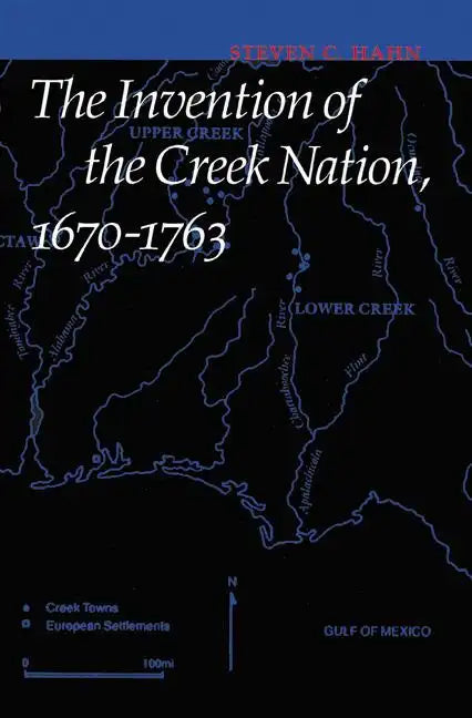 The Invention of the Creek Nation, 1670-1763 - Hardcover