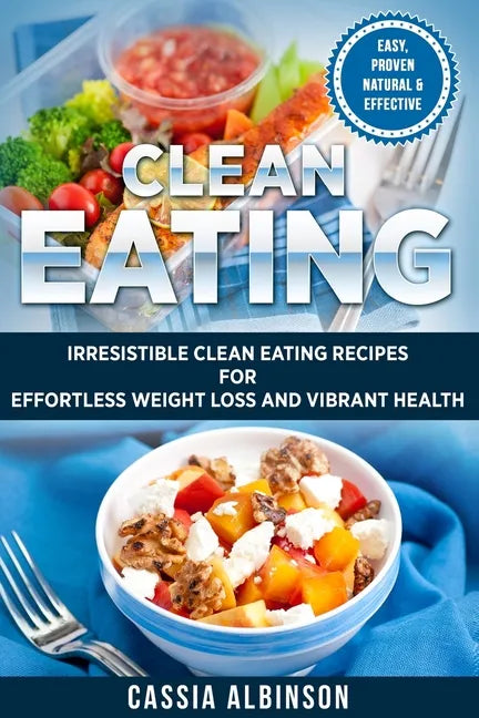 Clean Eating: Irresistible Clean Eating Recipes for Effortless Weight Loss and Vibrant Health - Paperback