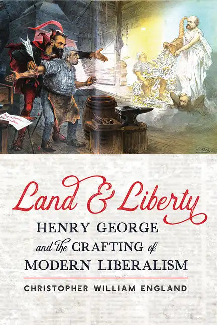 Land and Liberty: Henry George and the Crafting of Modern Liberalism - Hardcover