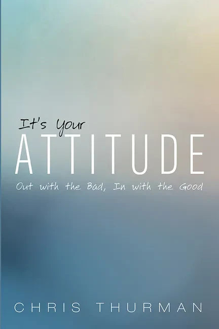 It's Your Attitude: Out with the Bad, in with the Good - Hardcover