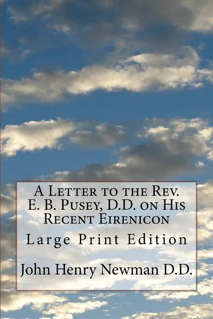 A Letter to the Rev. E. B. Pusey, D.D. on His Recent Eirenicon: Large Print Edition - Paperback