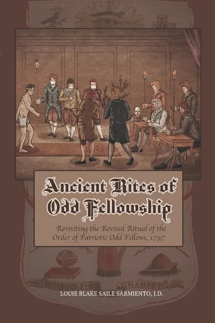 Ancient Rites of Odd Fellowship: Revisiting the Revised Ritual of the Order of Patriotic Odd Fellows,1797 - Paperback