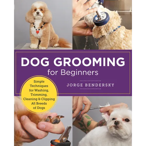 Dog Grooming for Beginners: Simple Techniques for Washing, Trimming, Cleaning & Clipping All Breeds of Dogs - Paperback