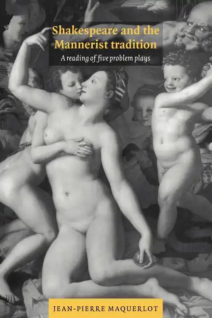 Shakespeare and the Mannerist Tradition: A Reading of Five Problem Plays - Paperback