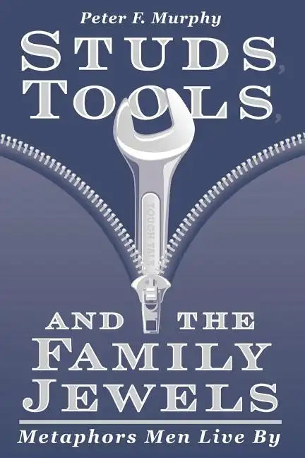 Studs, Tools, and the Family Jewels: Metaphors Men Live By - Paperback