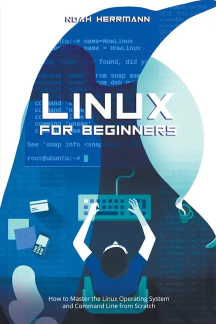 Linux for Beginners: How to Master the Linux Operating System and Command Line form Scratch - Paperback