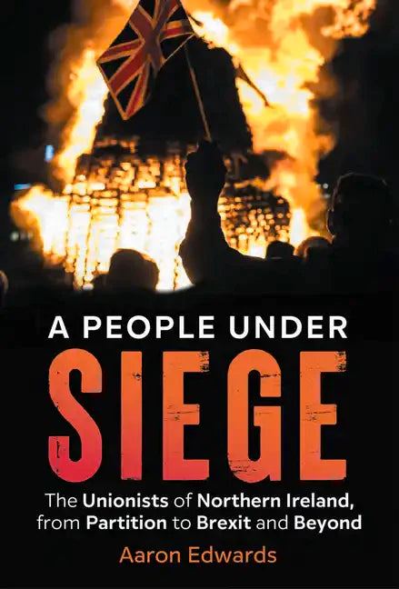 A People Under Siege: The Unionists of Northern Ireland, from Partition to Brexit and Beyond - Paperback