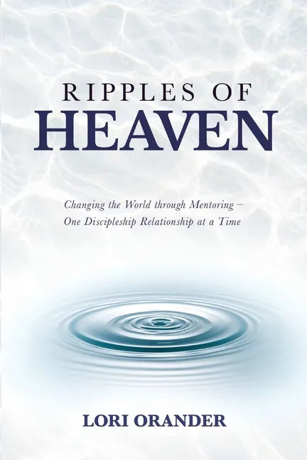 Ripples of Heaven: Changing the World through Mentoring - One Discipleship Relationship at a Time - Paperback