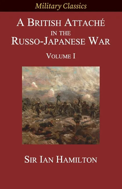 A British Attaché in the Russo-Japanese War: Volume I - Paperback
