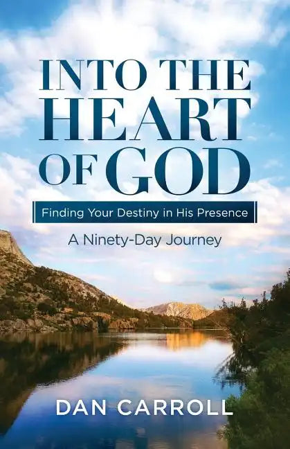 Into the Heart of God: Finding Your Destiny in His Presence: A Ninety-Day Journey - Paperback