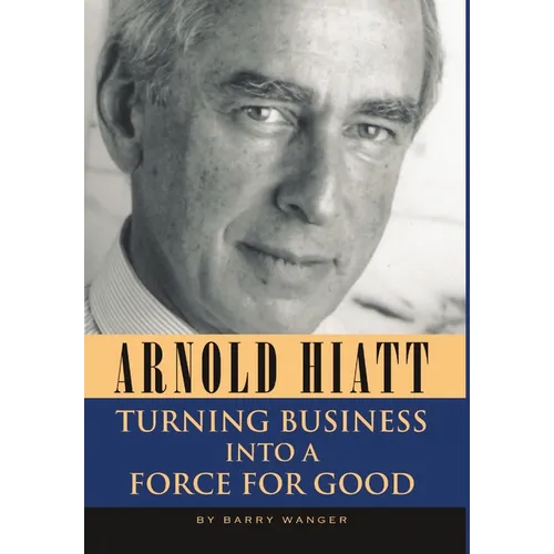 Arnold Hiatt: Turning Business Into a Force for Good - Hardcover