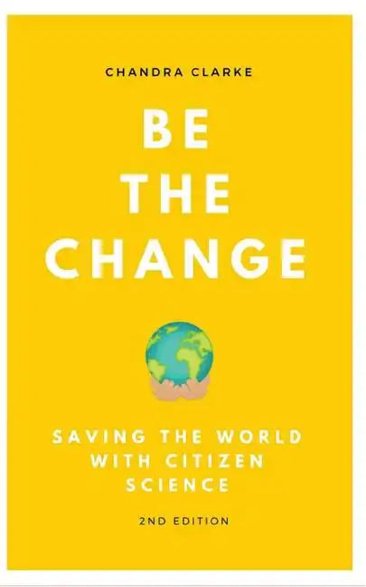 Be the Change: Saving the World with Citizen Science - Paperback